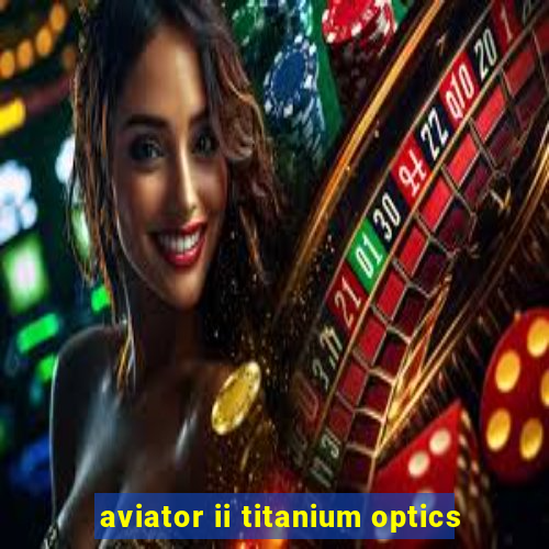 aviator ii titanium optics